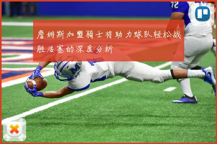 詹姆斯加盟骑士将助力球队轻松战胜活塞的深度分析
